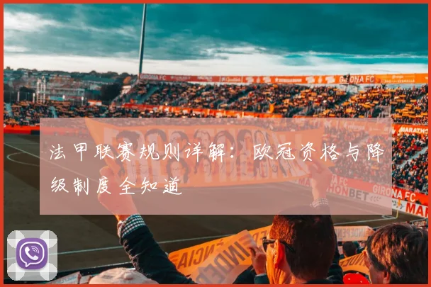 法甲联赛规则详解：欧冠资格与降级制度全知道