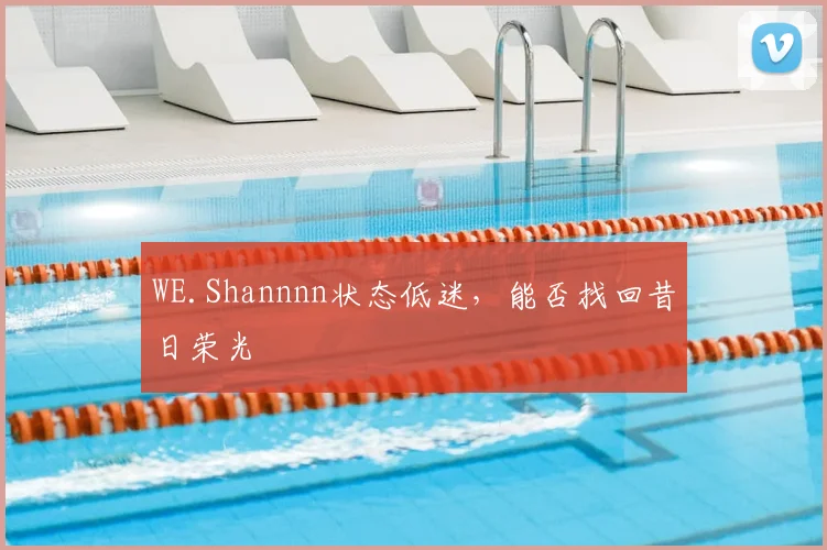 WE.Shannnn状态低迷，能否找回昔日荣光