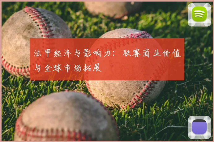 法甲经济与影响力：联赛商业价值与全球市场拓展