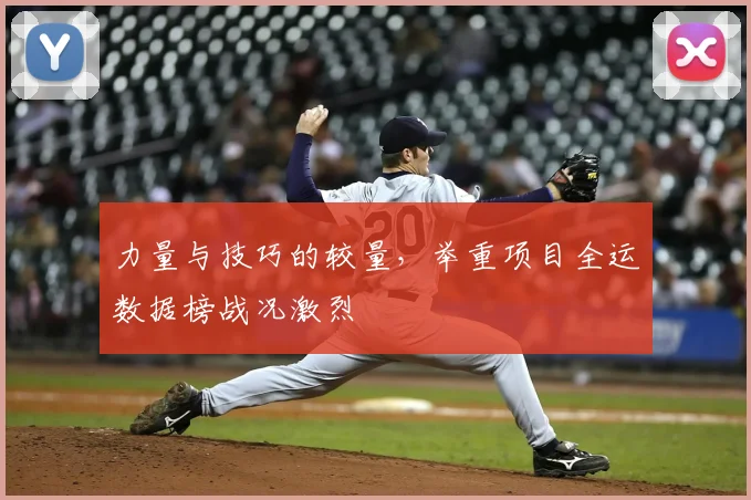 力量与技巧的较量，举重项目全运数据榜战况激烈